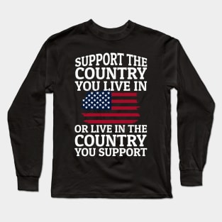 Support The Country You Live In or Live In The Country You Support Long Sleeve T-Shirt